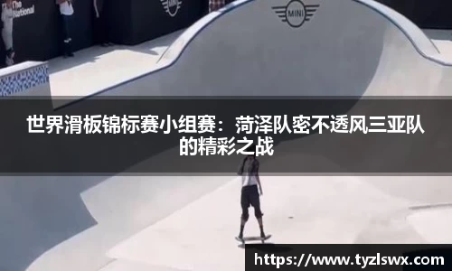 世界滑板锦标赛小组赛：菏泽队密不透风三亚队的精彩之战